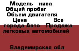  › Модель ­ нива21213 › Общий пробег ­ 163 000 › Объем двигателя ­ 2 › Цена ­ 100 000 - Все города Авто » Продажа легковых автомобилей   . Владимирская обл.,Вязниковский р-н